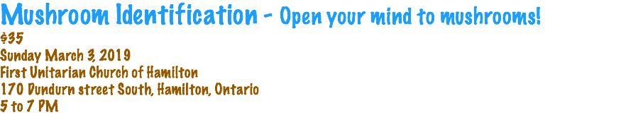 Mushroom Identification - Open your mind to mushrooms! $35 Sunday March 3, 2019 First Unitarian Church of Hamilton 170 Dundurn street South, Hamilton, Ontario 5 to 7 PM